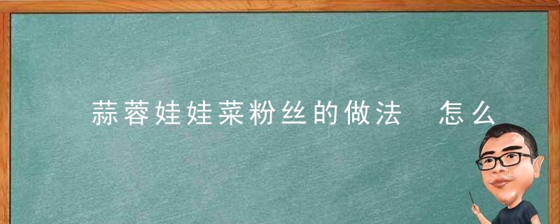 蒜蓉娃娃菜粉丝的做法 怎么做蒜蓉娃娃菜粉丝